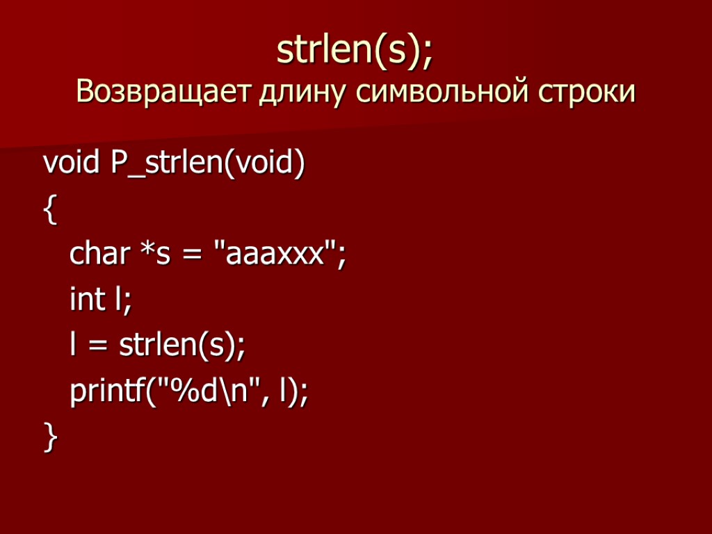 strlen(s); Возвращает длину символьной строки void P_strlen(void) { char *s = 